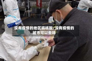 没有疫情的地区搞核酸/没有疫情的城市可以去吗