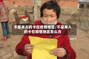不是本人的卡在疫情地区/不是本人的卡在疫情地区怎么办