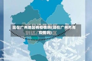 现在广州地区有疫情吗(现在广州市有疫情吗)