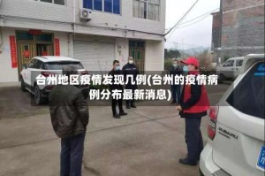台州地区疫情发现几例(台州的疫情病例分布最新消息)