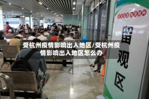 受杭州疫情影响出入地区/受杭州疫情影响出入地区怎么办