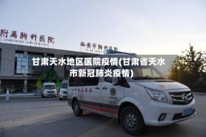 甘肃天水地区医院疫情(甘肃省天水市新冠肺炎疫情)
