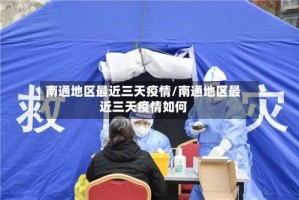 南通地区最近三天疫情/南通地区最近三天疫情如何