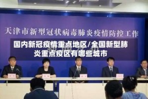 国内新冠疫情重点地区/全国新型肺炎重点疫区有哪些城市