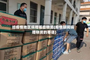 给疫情地区捐赠哪些物资(疫情期间捐赠物资的寄语)