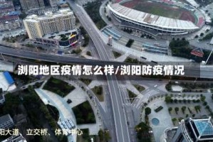 浏阳地区疫情怎么样/浏阳防疫情况