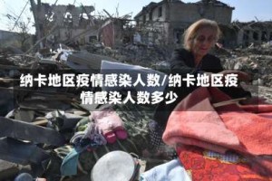 纳卡地区疫情感染人数/纳卡地区疫情感染人数多少