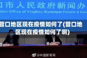 营口地区现在疫情如何了(营口地区现在疫情如何了啊)