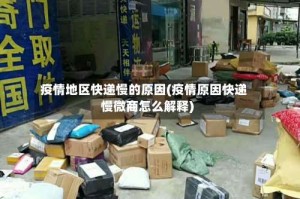 疫情地区快递慢的原因(疫情原因快递慢微商怎么解释)