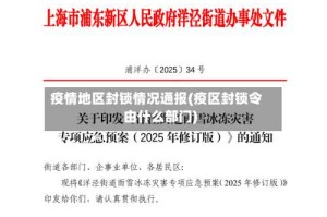 疫情地区封锁情况通报(疫区封锁令由什么部门)