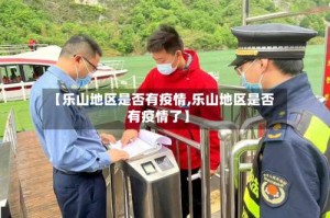 【乐山地区是否有疫情,乐山地区是否有疫情了】