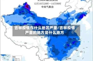 吉林疫情在什么地区严重/吉林疫情严重的地方是什么地方