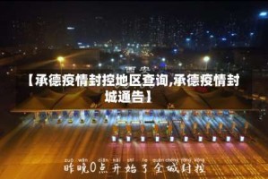【承德疫情封控地区查询,承德疫情封城通告】