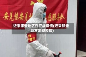 近来哪些地区在征战疫情(近来那些地方出现疫情)
