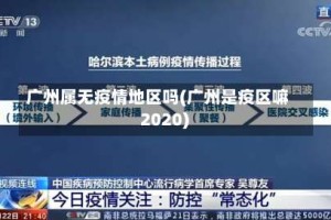 广州属无疫情地区吗(广州是疫区嘛 2020)