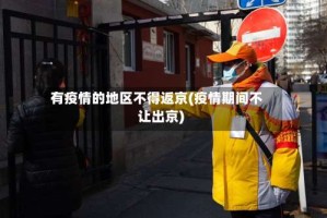 有疫情的地区不得返京(疫情期间不让出京)