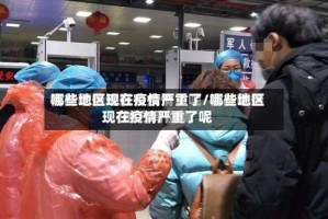 哪些地区现在疫情严重了/哪些地区现在疫情严重了呢