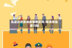轨迹涉及珠海疫情地区吗/珠海感染者行程