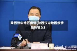 陕西汉中地区疫情(陕西汉中地区疫情最新情况)