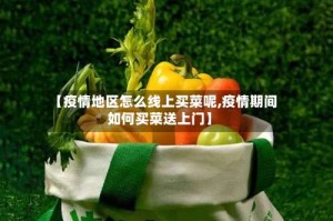 【疫情地区怎么线上买菜呢,疫情期间如何买菜送上门】