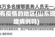 山东现在有疫情的地区(山东现在有新增病例吗)