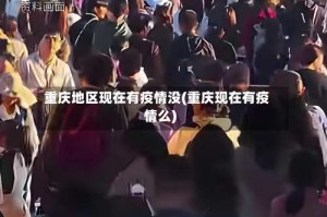 重庆地区现在有疫情没(重庆现在有疫情么)