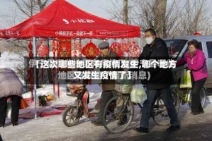 【这次哪些地区有疫情发生,哪个地方又发生疫情了】