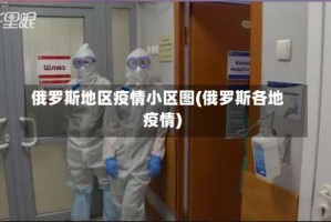俄罗斯地区疫情小区图(俄罗斯各地疫情)