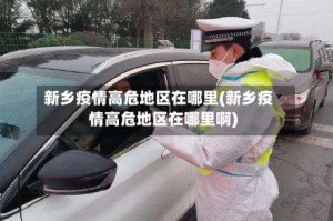 新乡疫情高危地区在哪里(新乡疫情高危地区在哪里啊)