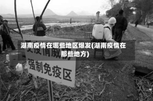 湖南疫情在哪些地区爆发(湖南疫情在那些地方)