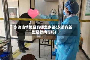 永济疫情地区有哪些乡镇(永济有新型冠状病毒吗)