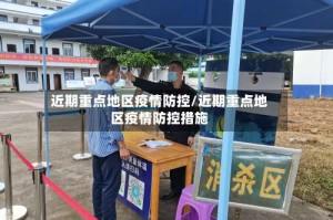 近期重点地区疫情防控/近期重点地区疫情防控措施