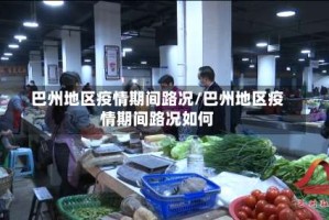 巴州地区疫情期间路况/巴州地区疫情期间路况如何