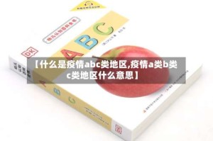 【什么是疫情abc类地区,疫情a类b类c类地区什么意思】