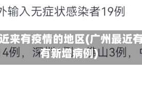 广州近来有疫情的地区(广州最近有没有新增病例)