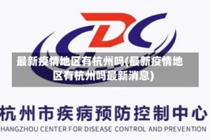 最新疫情地区有杭州吗(最新疫情地区有杭州吗最新消息)