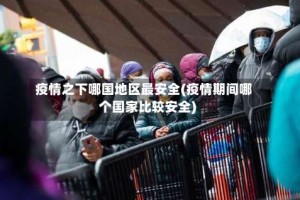 疫情之下哪国地区最安全(疫情期间哪个国家比较安全)