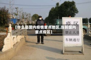 【什么是国内疫情重点地区,当前国内重点疫区】