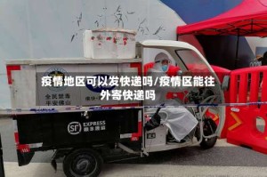 疫情地区可以发快递吗/疫情区能往外寄快递吗