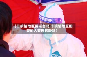 【非疫情地区要报备吗,非疫情地区回来的人要做核酸吗】