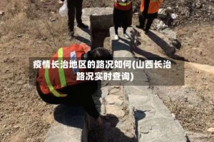 疫情长治地区的路况如何(山西长治路况实时查询)