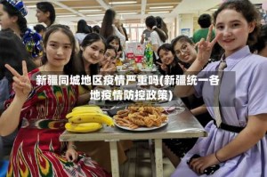 新疆同城地区疫情严重吗(新疆统一各地疫情防控政策)