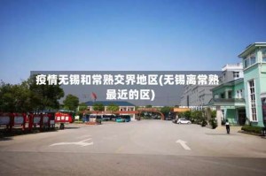 疫情无锡和常熟交界地区(无锡离常熟最近的区)