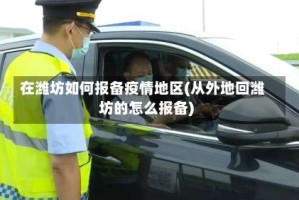 在潍坊如何报备疫情地区(从外地回潍坊的怎么报备)