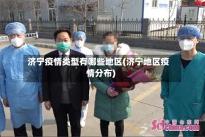 济宁疫情类型有哪些地区(济宁地区疫情分布)