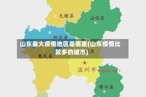 山东最大疫情地区是哪里(山东疫情比较多的城市)
