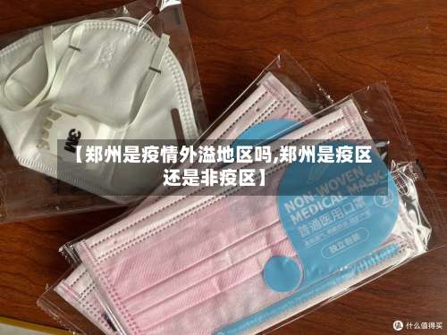 【郑州是疫情外溢地区吗,郑州是疫区还是非疫区】-第2张图片