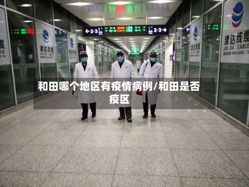 和田哪个地区有疫情病例/和田是否疫区-第1张图片