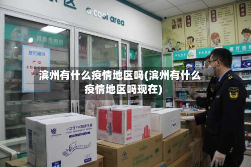 滨州有什么疫情地区吗(滨州有什么疫情地区吗现在)-第3张图片