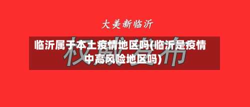 临沂属于本土疫情地区吗(临沂是疫情中高风险地区吗)-第1张图片